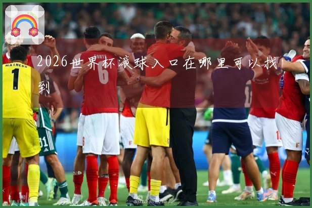 2026世界杯滚球入口在哪里可以找到